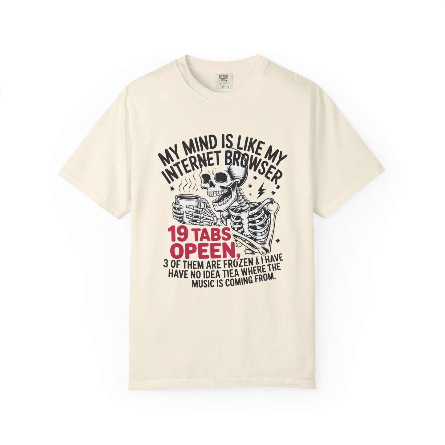 My mind is like internet browser 19 tabs open funny Unisex Garment-Dyed T-Shirt - Casual Vintage Style for Everyday Wear