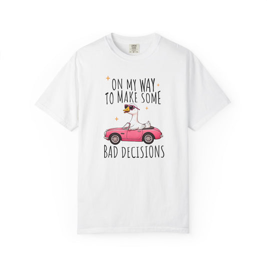 On my way to make bad decisions Silly goose  Unisex Garment-Dyed T-Shirt - Casual Vintage Style for Everyday Wear