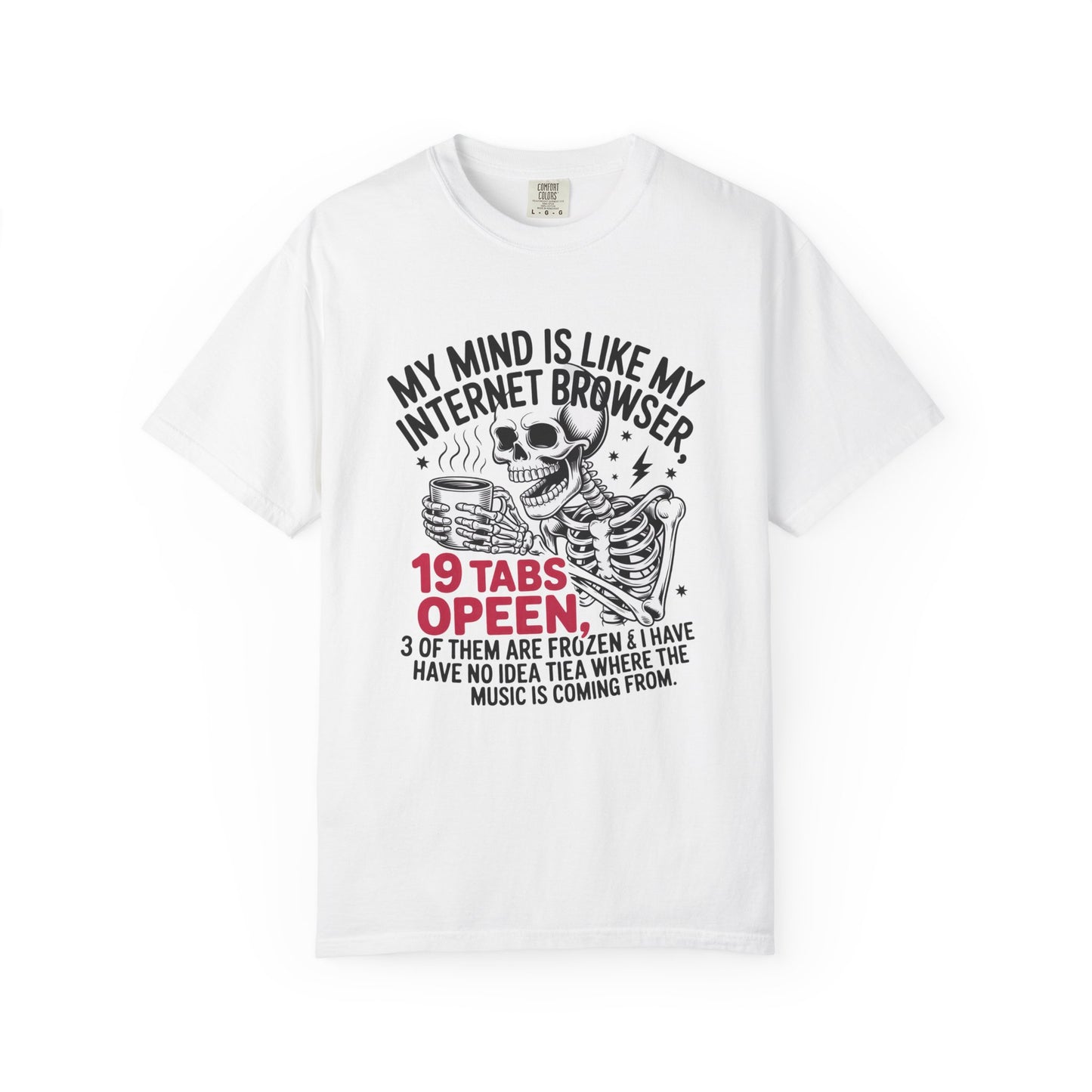 My mind is like internet browser 19 tabs open funny Unisex Garment-Dyed T-Shirt - Casual Vintage Style for Everyday Wear